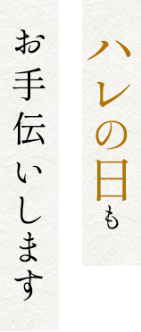 ハレの日もお手伝いします